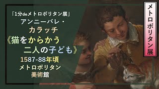 【1分でメトロポリタン展㉕】アンニーバレ・カラッチ《猫をからかう二人の子ども》（1587-88年頃 メトロポリタン美術館）