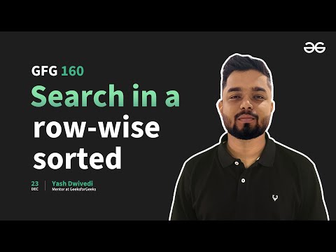 GfG 160 | Day- 39 | Search in a row-wise sorted | 160 Days Daily DSA Problem Solving | GeeksforGeeks