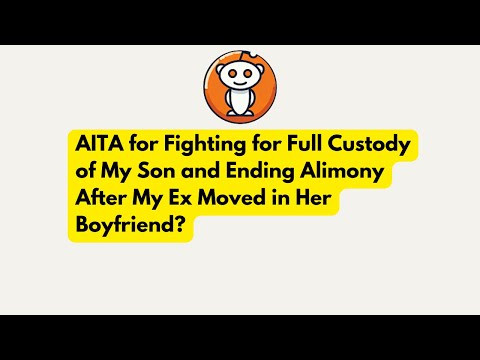 AITA for Fighting for Full Custody of My Son and Ending Alimony After My Ex Moved in Her Boyfriend?