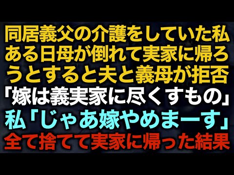 【スカッとする話】同居義父の介護をしていた私　ある日母が倒れて実家に帰ろうとすると夫と義母が拒否「嫁は義実家に尽くすもの」私「じゃあ嫁やめまーす」全て捨てて実家に帰った結果【修羅場】