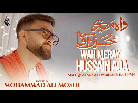 3 Shaban Manqabat 2024 | Wah Mere Hussain Aqa | Mohammad Ali Moshi | Mola Hussain Manqabat 2024