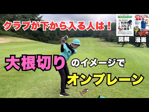 クラブが下から入る人は大根切りのイメージでオンプレーン！