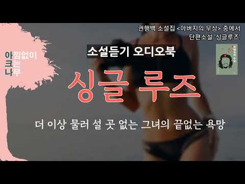 [싱글 루즈] 더 이상  물러설 곳이 없는 그녀의 끝없는 욕망 | 중간광고 없는 소설듣기 오디오북 | 편안한 목소리 아크나