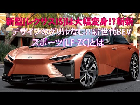 新型[レクサスIS]は衝撃の大幅変身!?　斬新デザインのグリルなし!!　新世代BEVスポーツ[LF-ZC]とは