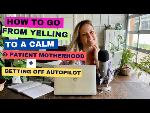 How to Go From Yelling to a Calm & Patient Motherhood + Getting Off Autopilot