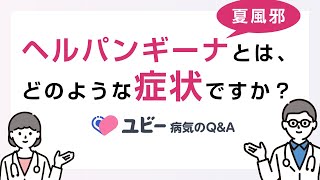 ヘルパンギーナ（夏風邪）とは、どのような症状ですか？【ユビー病気のQ&A】