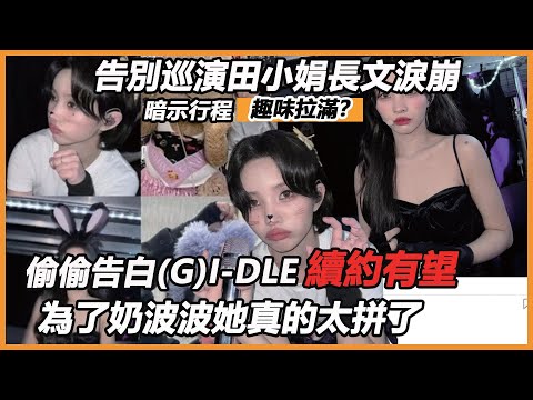 告別巡演田小娟長文淚崩，暗示行程趣味拉滿？偷偷告白(G)I-DLE續約有望，為了奶波波她真的太拼了