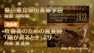 【CD収録】香川県立坂出高等学校 自由曲：吹奏楽のための風景詩「陽が昇るとき」より／高 昌帥 指揮：田所 博（第71回全日本吹奏楽コンクール）