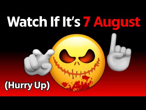 Watch This Video If It's 7th August... (Hurry Up!)