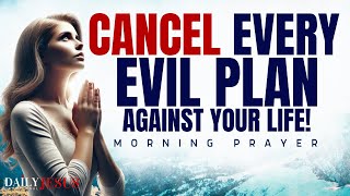 Prayer To CANCEL The Evil Plans Of The Enemy (Morning Devotional And Prayer)