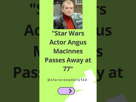 Star Wars Actor Angus MacInnes Passes Away at 77 #AngusMacInnes #StarWars #RIP