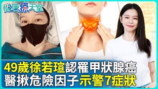 【健康療天室】49歲徐若瑄認罹甲狀腺癌　醫揪罹癌關鍵示警7症狀 @ChinaTimes