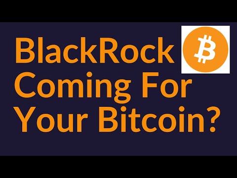 BlackRock Coming For Your Bitcoin?