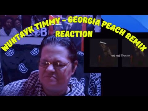 WUNTAYK TIMMY - GEORGIA PEACH REMIX! (REACTION)