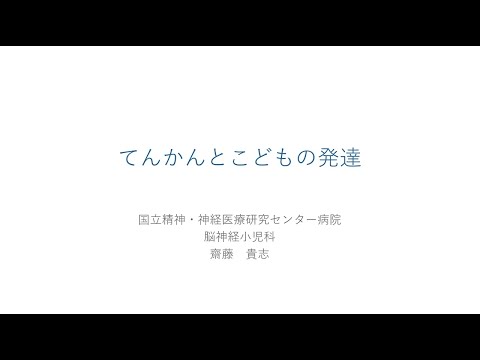 NCNP総合てんかんセンター　てんかん市民公開講座「てんかんとこどもの発達」（齋藤医師）