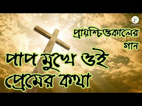 পাপ মুখে ওই প্রেমের কথা - প্রায়শ্চিত্তকালের গান | বাংলা খ্রীষ্টান ধর্মীয় গান | উপাসনা সংগীত