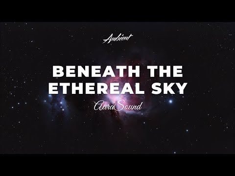 AuraSound - Beneath the Ethereal Sky [ambient cinematic newage]