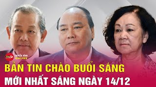 Tin tức 24h mới. Tin sáng 14/12: Bộ Chính trị xem xét, thi hành kỷ luật đảng viên vi phạm