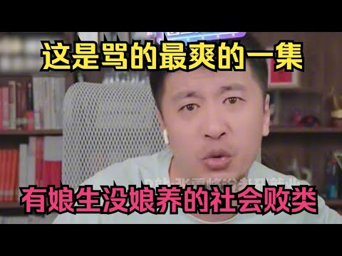 这是骂的最爽的一集，有娘生没娘养的社会败类！