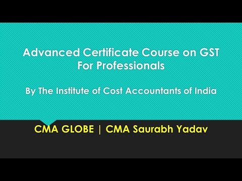 Advanced Certificate Course on GST by ICAI-CMA