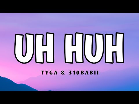 Tyga & 310babii - uh huh ( lyrics)