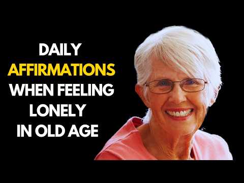 Daily affirmations when feeling lonely in old age