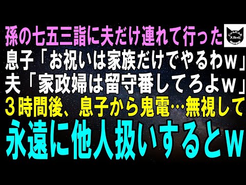 【スカッとする話】孫の七五三詣に夫だけ連れて行った息子「お祝いは家族だけでやるわｗ」夫「家政婦は留守番でもしてろｗ」私「…はい」3時間後、息子から鬼電…無視して永遠に他人扱いするとｗ【修羅場】