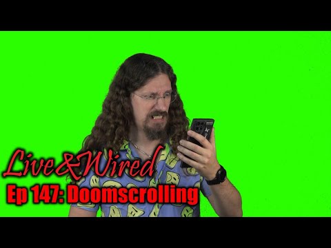 Live & Wired Ep 147: Doomscrolling