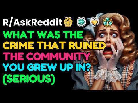 What was the crime that RUINED the community you grew up in?: AskReddit