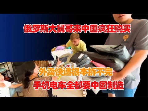 俄罗斯大舅哥来中国疯狂购买！为快递外卖疯狂，为中国制造竖拇指