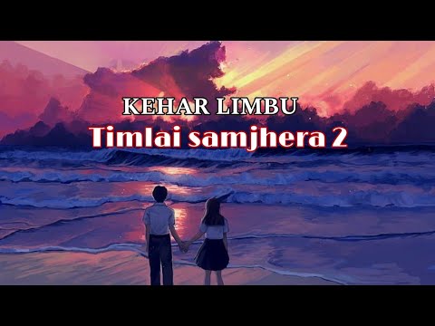 KEHAR LIMBU !! Timlai samjhera 2 !! lyric