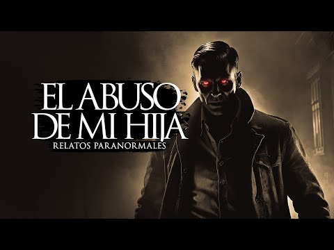 EL ABUSO DE MI HIJA (RELATOS DE TERROR Y BRUJERÍA)