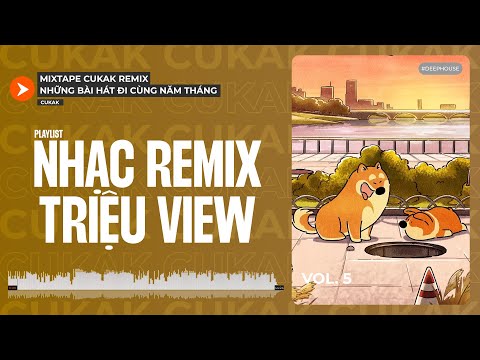 Playlist Nhạc Remix Triệu View TikTok Đi Cùng Năm Tháng Của Cukak