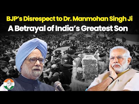 BJP’s Disrespect to Dr. Manmohan Singh Ji : A Betrayal of India’s Greatest Son