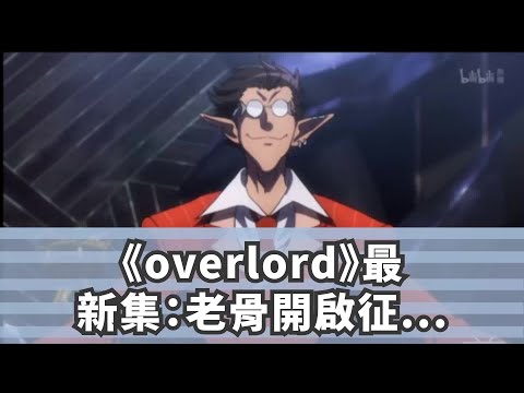 《overlord》最新集：老骨開啟征服第一步，新強敵出現！