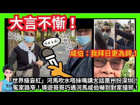 大言不慚！「世界級妄紅」吹水唔抺嘴又講大話惠州扮深圳！｜冤家路窄！導遊哥哥HUGO巧遇河馬咸伯嚇到對家撞邪收傘想動粗！｜咸伯：我會拜日更為師！｜施襲人類無得走雞！｜羅淑佩楊潤雄｜黎瑞恩｜甄妮何伯何太