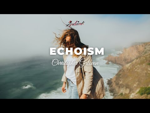 Christopher Galovan - Echoism [ambient classical relaxing]