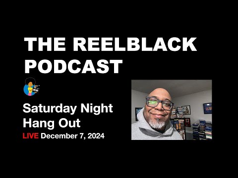 Reelblack Podcast - Saturday Hang Out (12/7/2024)