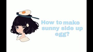 HOW TO MAKE SUNNY SIDE UP EGG