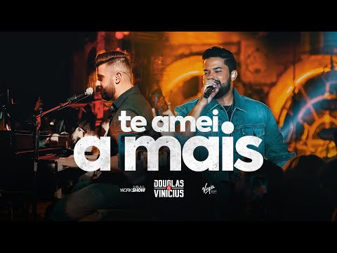 Douglas e Vinícius - Te Amei a Mais - Ao Vivo em São Paulo