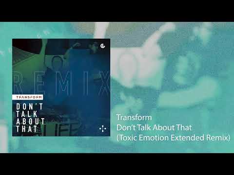 Transform - Don't Talk About That (Toxic Emotion Extended Remix)