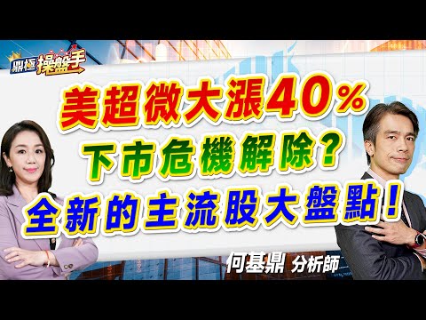 2024.11.19【美超微大漲40％ 下市危機解除？ 全新的主流股大盤點！】（CC字幕）#鼎極操盤手 何基鼎分析師