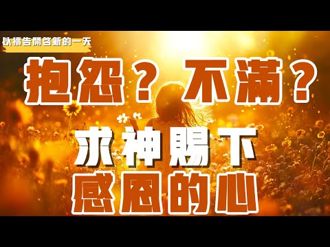 【以禱告開啟新的壹天】求神赐下感恩的心 #禱告 #抱怨 #不满 #感恩