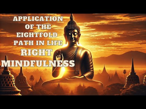 Application of the Eightfold Path in Life Right Mindfulness, the Foundation of All Practices