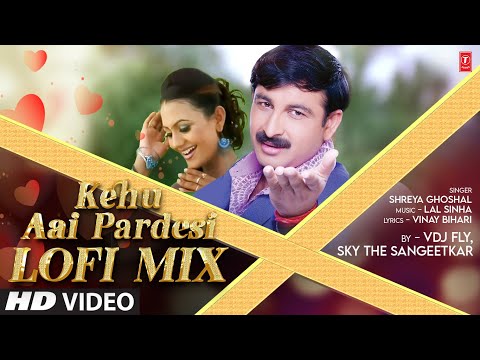 Kehu Aai Pardesi Lofi Mix - VDJ Fly and Sky The Sangeetkar | Manoj Tiwari | Shreya Ghoshal  T-Series