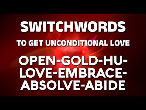 Switchwords to get unconditional love - OPEN-GOLD-HU-LOVE-EMBRACE-ABSOLVE-ABIDE