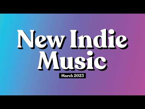 New Indie Music | March 2023 Playlist