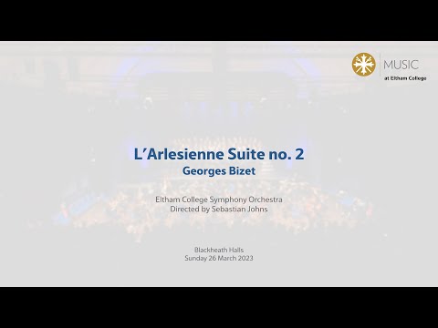 Eltham College Symphony Orchestra - L’Arlesienne Suite no. 2; Georges Bizet