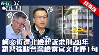 柯文哲遭北檢起訴求刑28年　羅智強點台灣檢察官文化嘆1句【政風雲精華】 @ChinaTimes