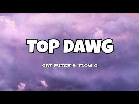 Top Dawg - Gat Putch ft. Flow G (Lyrics)